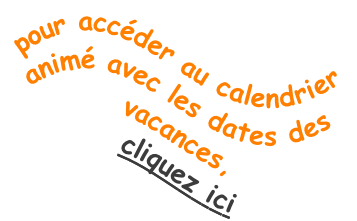 pour accéder au calendrier animé avec les dates des vacances, 
cliquez ici